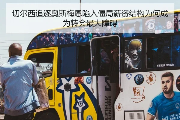 切尔西追逐奥斯梅恩陷入僵局薪资结构为何成为转会最大障碍